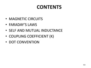 • MAGNETIC CIRCUITS
• FARADAY’S LAWS
• SELF AND MUTUAL INDUCTANCE
• COUPLING COEFFICIENT (K)
• DOT CONVENTION
101
CONTENTS
 