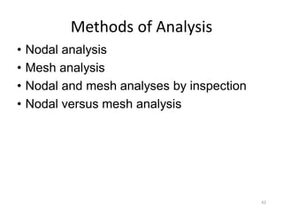 Methods of Analysis
42
• Nodal analysis
• Mesh analysis
• Nodal and mesh analyses by inspection
• Nodal versus mesh analysis
 