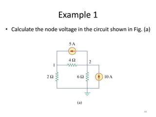Example 1
• Calculate the node voltage in the circuit shown in Fig. (a)
48
 