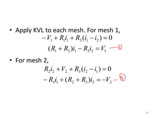 • Apply KVL to each mesh. For mesh 1,
• For mesh 2,
68
123131
213111
)(
0)(
ViRiRR
iiRiRV


223213
123222
)(
0)(
ViRRiR
iiRViR


 