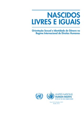 Nova York e Genebra, 2012
Brasília, 2013
Orientação Sexual e Identidade de Gênero no
Regime Internacional de Direitos Humanos
NASCIDOS
LIVRES E IGUAIS
 