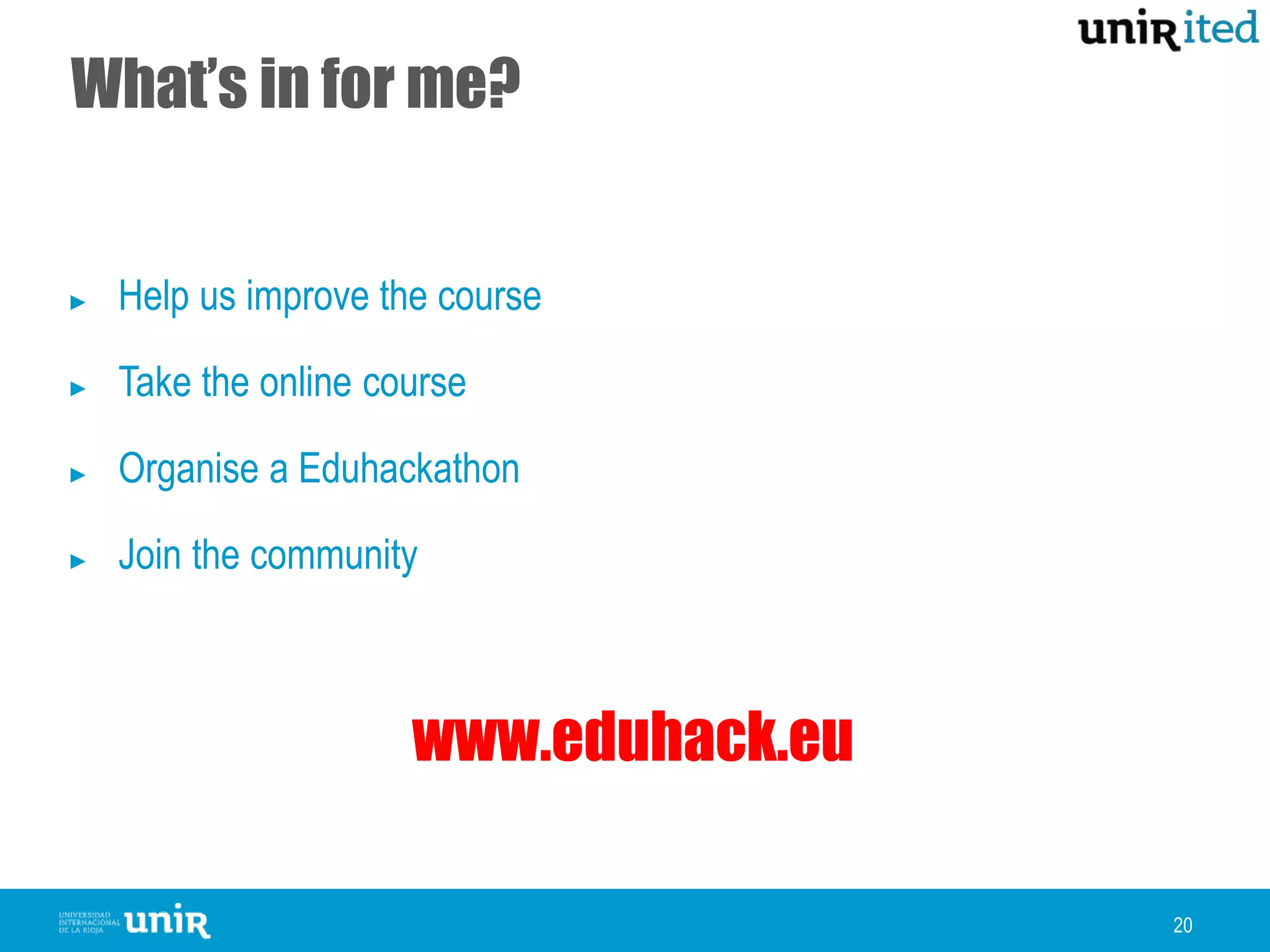 What’s in for me?
20
► Help us improve the course
► Take the online course
► Organise a Eduhackathon
► Join the community
www.eduhack.eu
 