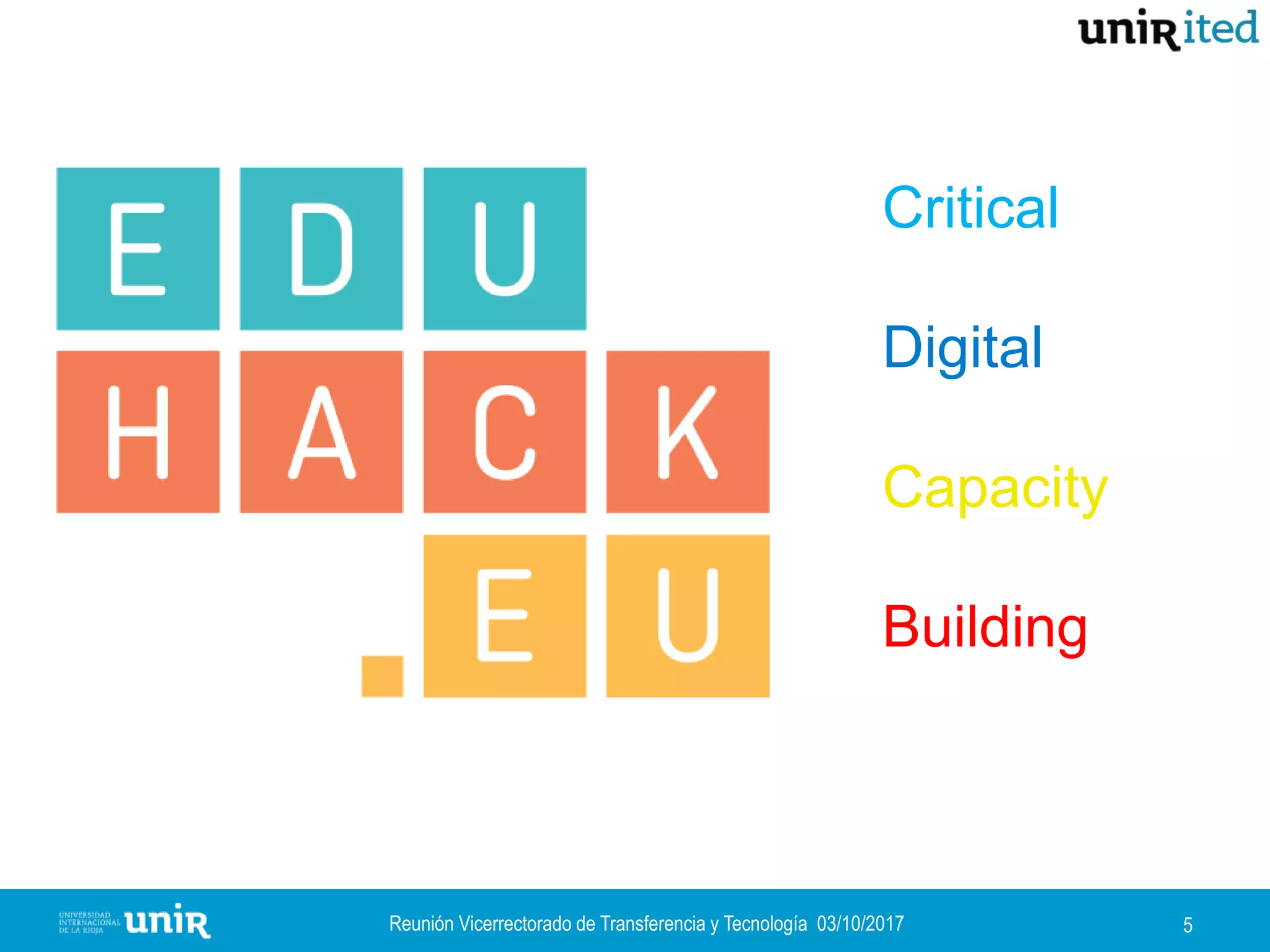 Reunión Vicerrectorado de Transferencia y Tecnología 03/10/2017 5
Critical
Digital
Capacity
Building
 