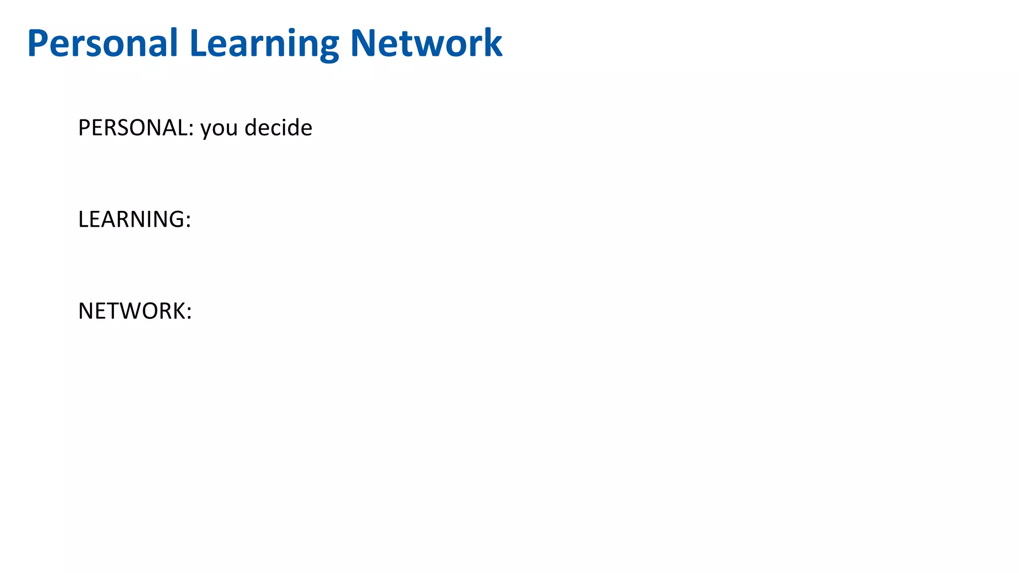 Personal Learning Network
PERSONAL: you decide
LEARNING:
NETWORK:
 
