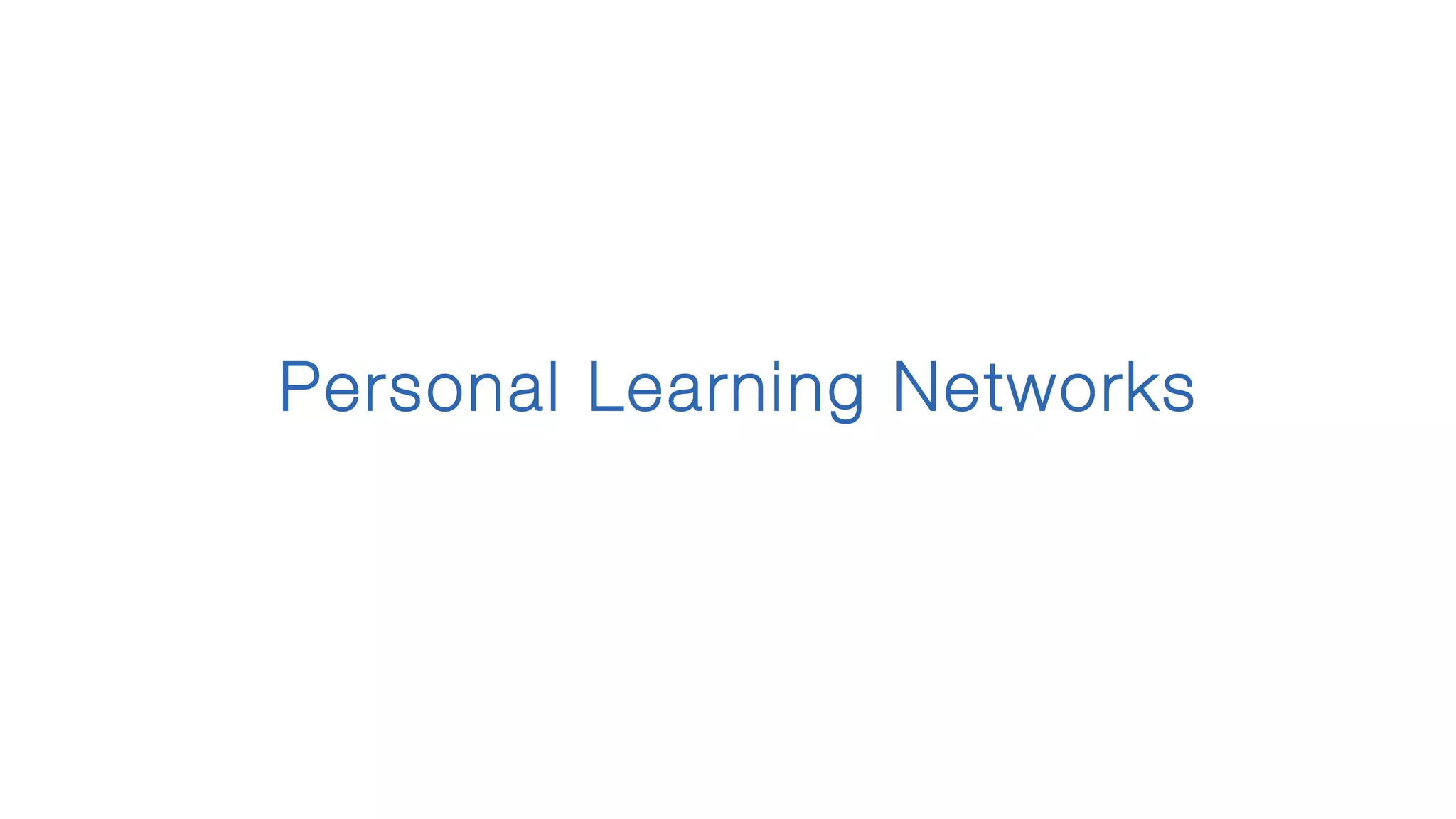 Personal Learning Networks
 