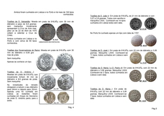 Ambos foram cunhados em Lisboa e no Porto e há mais de 100 tipos
                                                            conhecidos.
                                                                           Tostões de D. João V: Em prata de 916,6‰ de 21 mm de diâmetro e com
                                                                           3,27 a 3,6 gramas. Todos com serrilha e
                                                                           marquilha LXXX. Conhecem-se 14 tipos
Tostões de D. Sebastião: Moeda em prata de 916,6‰ com 30 mm de
                                                                           cunhados em Lisboa todos sem data.
diâmetro e peso de 8,8 gramas.
sem     marquilha.  Inicialmente
apresentam a Cruz de Avis mas,
pela Lei de 22 de Abril de 1570
voltam a ostentar a Cruz de                                                No Porto foi cunhado apenas um tipo com data de 1707.
Cristo.
Ambos cunhados em Lisboa e no
Porto e com cerca de 60 tipos
conhecidos.


Tostões dos Governadores do Reino: Moeda em prata de 916,6‰ com 30         Tostões de D. José I: Em prata de 916,6‰ com 22 mm de diâmetro e 3,06
mm de diâmetro e 6,65 gra-                                                 gramas. Marquilha LXXX. Conhecem-se
mas de prata.                                                              11 tipos, todos cunhados em Lisboa e sem
                                                                           data.
Sem marquilha.
Apenas se conhece um tipo.


                                                                           Tostões de D. Maria I e D. Pedro III: Em prata de 916,6‰ com 22 mm de
                                                                           diâmetro e 3,06 gramas. Marquilha LXXX.
Tostões de D. António I:                                                   Conhecem-se 3 tipos, todos cunhados em
Moedas em prata de 916,6‰ que                                              Lisboa e sem data.
inicialmente tinham 30 mm de
diâmetro e 8,6 gramas de prata.
Sem marquilha.
As      vicissitudes    do   reinado
obrigaram a reduzir o seu diâmetro
para 24mm e depois para 22mm.                                              Tostões de D. Maria I: Em prata de
Apenas uma foi cunhada em                                                  916,6‰ com 22 mm de diâmetro e 3,06
Lisboa;      as    restantes   foram                                       gramas. Marquilha LXXX. Conhecem-se
cunhadas em Angra do Heroísmo                                              7 tipos, todos cunhados em Lisboa e sem
de onde D. António partiu para o                                           data.
exílio.


                                                                 Pág. 4
                                                                                                                                           Pág 9
 