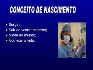 Surgir; Sair do ventre materno; Vinda ao mundo; Começar a vida. CONCEITO DE NASCIMENTO 