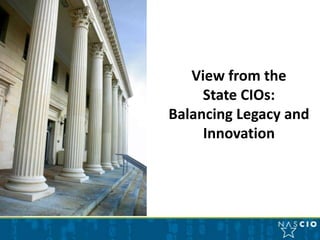View from the
     State CIOs:
Balancing Legacy and
     Innovation
 