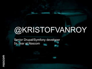 @KRISTOFVANROY
Senior Drupal/Symfony developer
5+ year at Nascom

 