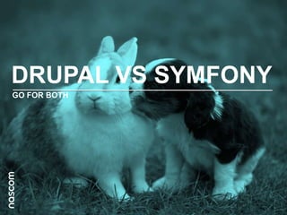 DRUPAL VS SYMFONY
GO FOR BOTH

 