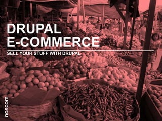 DRUPAL
E-COMMERCE
SELL YOUR STUFF WITH DRUPAL

 