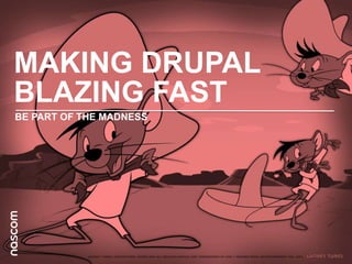 MAKING DRUPAL
BLAZING FAST
BE PART OF THE MADNESS

 