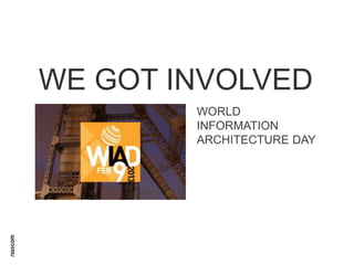WE GOT INVOLVED
WORLD
INFORMATION
ARCHITECTURE DAY

 
