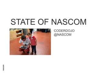 STATE OF NASCOM
CODERDOJO
@NASCOM

 