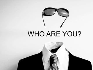 WHO ARE YOU?

 