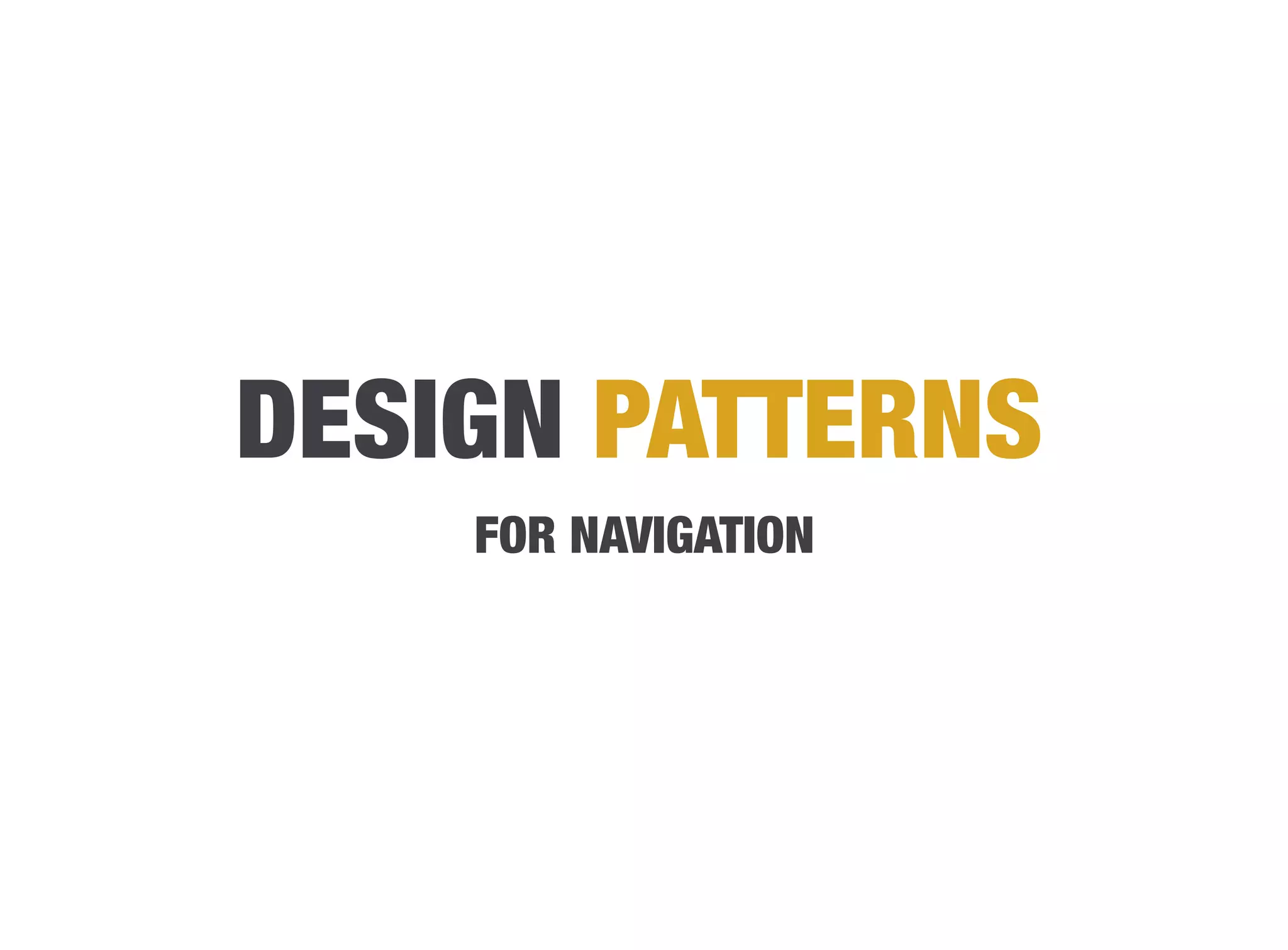 DESIGN PATTERNS
                 
    FOR NAVIGATION
 