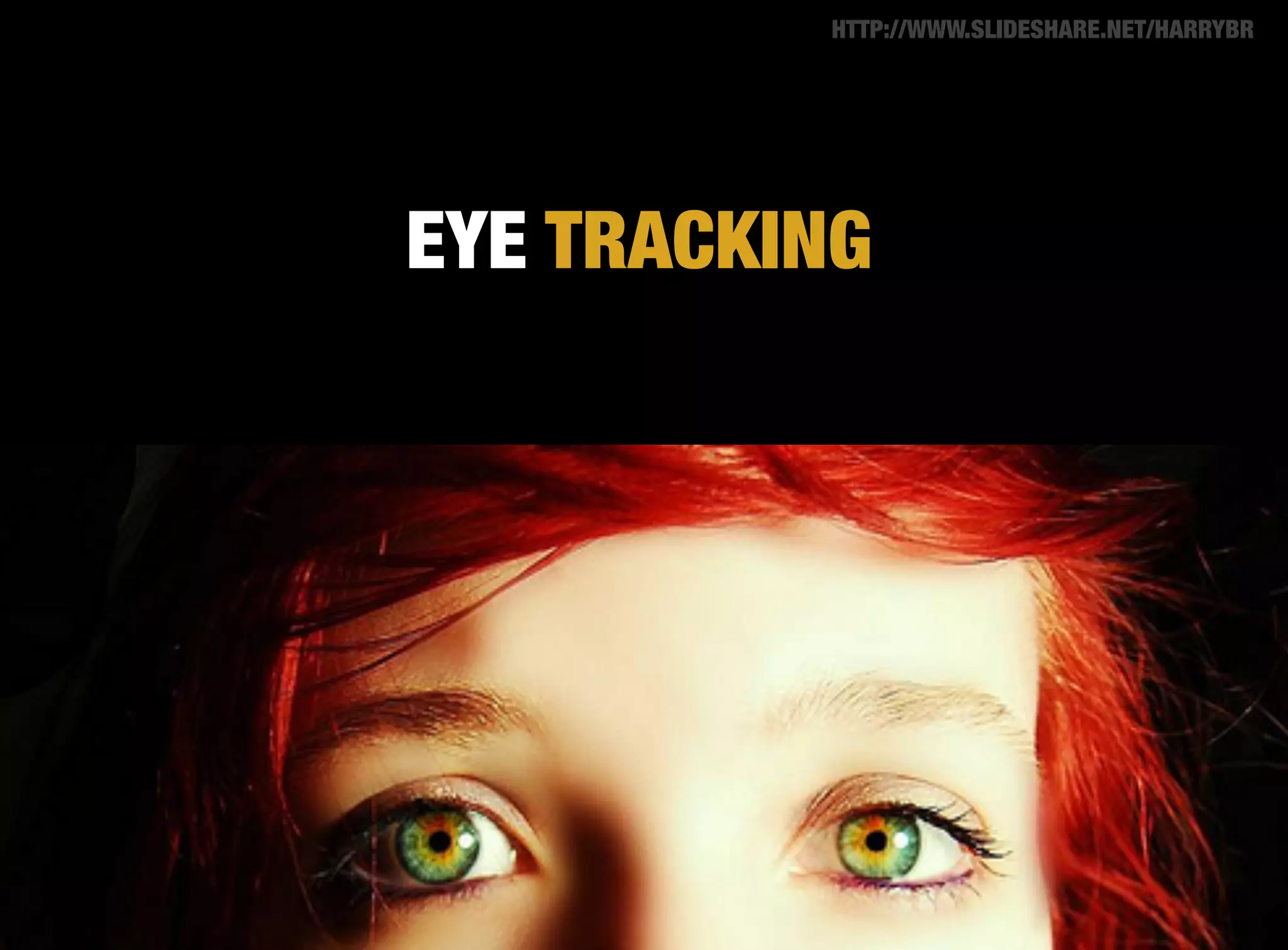 HTTP://WWW.SLIDESHARE.NET/HARRYBR




EYE TRACKING
 
