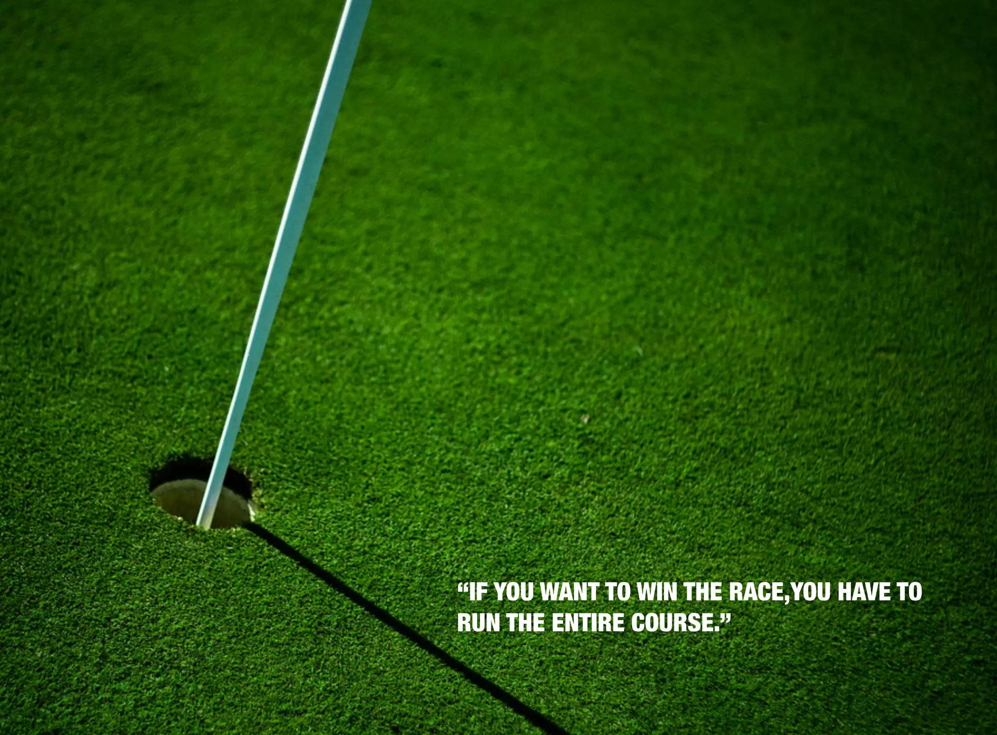 “IF YOU WANT TO WIN THE RACE,YOU HAVE TO
RUN THE ENTIRE COURSE.”
 