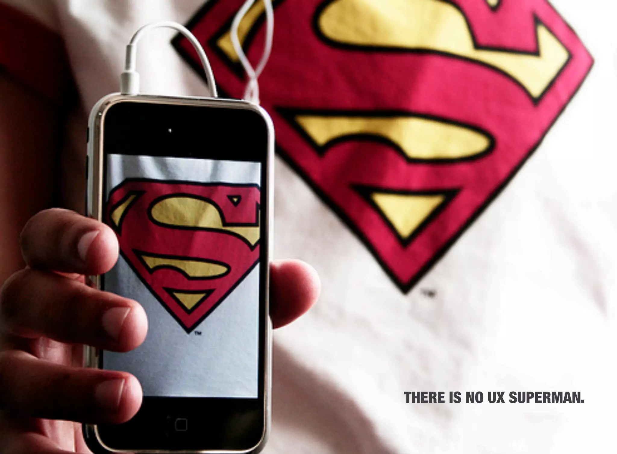 THERE IS NO UX SUPERMAN.
 