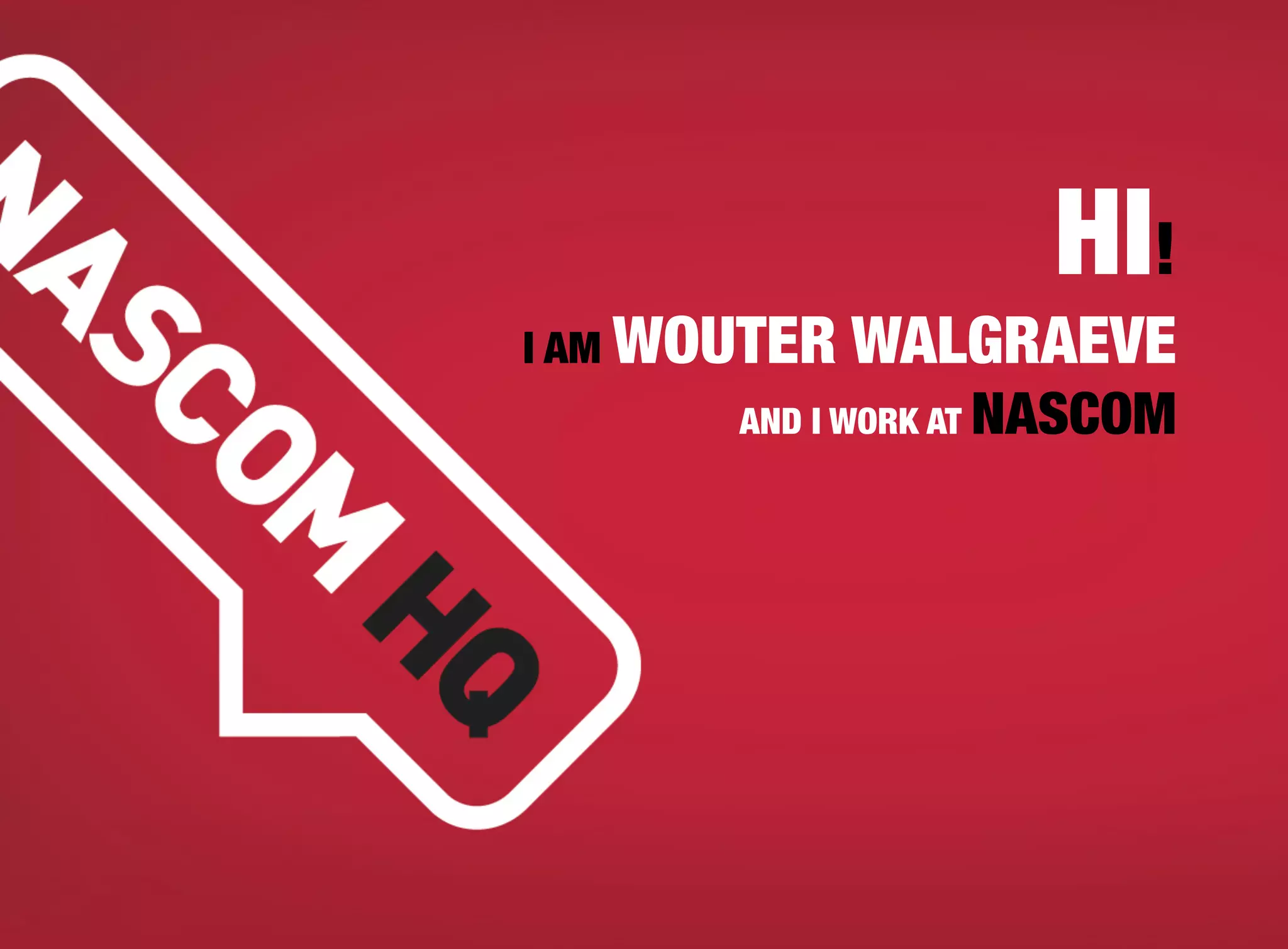 HI!
I AM WOUTER   WALGRAEVE
       AND I WORK AT   NASCOM
 