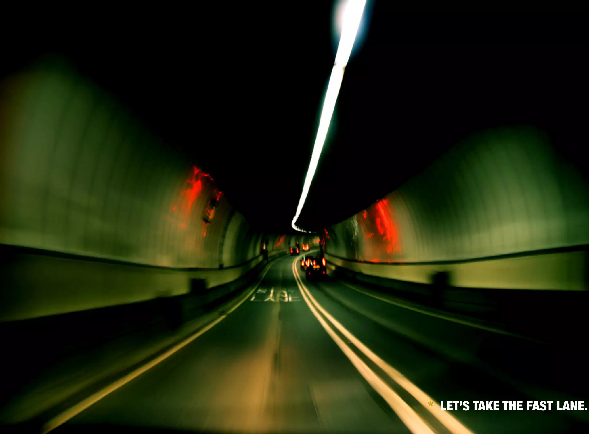 * LET’S TAKE THE FAST LANE.
 