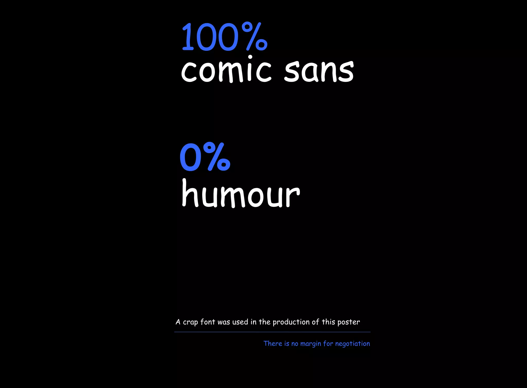 100%
 comic sans

 0%
 humour


A crap font was used in the production of this poster

                         There is no margin for negotiation
 