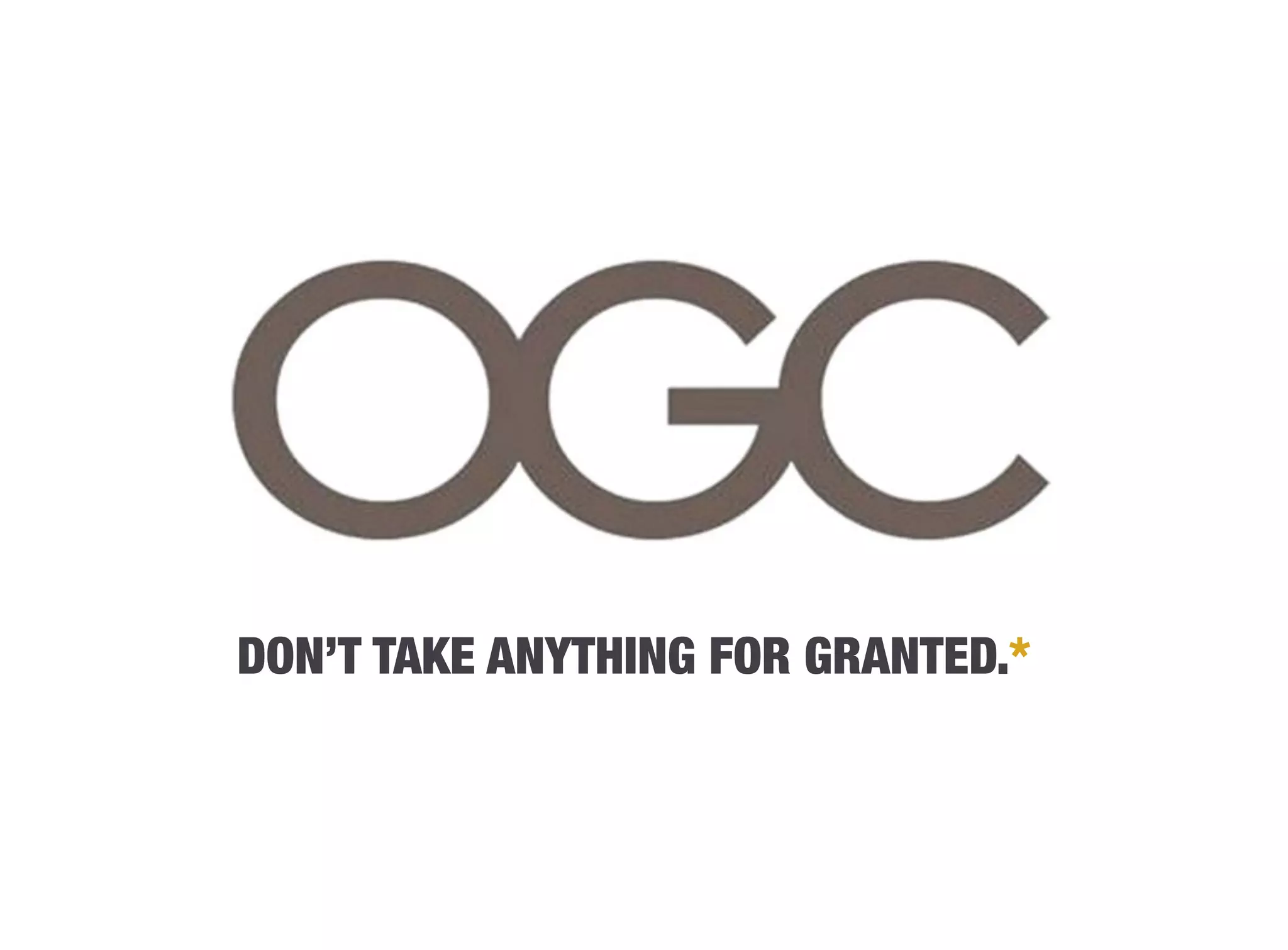 DON’T TAKE ANYTHING FOR GRANTED.*
 