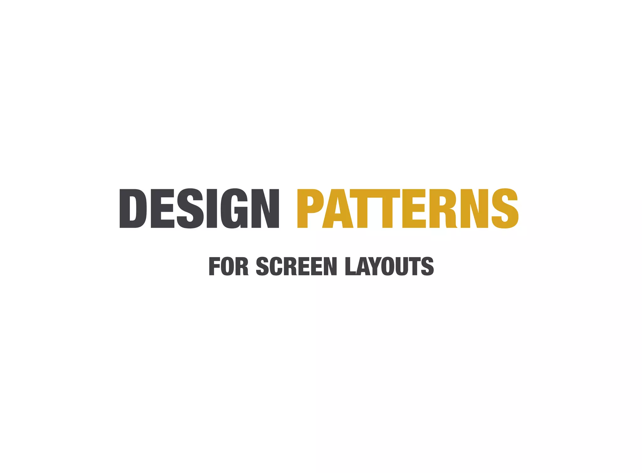 DESIGN PATTERNS
   FOR SCREEN LAYOUTS   
 