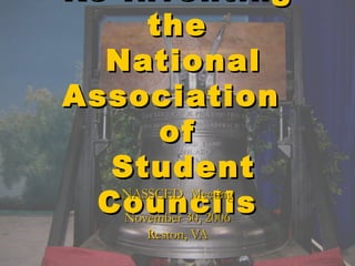 Re-Inventing the  National Association  of  Student Councils NASSCED  Meeting November 30, 2006 Reston, VA Rev. 11/27/06 RM 