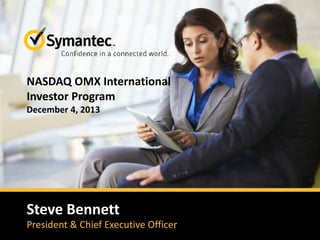NASDAQ OMX International
Investor Program
December 4, 2013

Steve Bennett
President & Chief Executive Officer

 