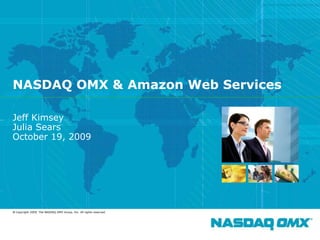 NASDAQ OMX & Amazon Web Services Jeff Kimsey Julia Sears October 19, 2009 