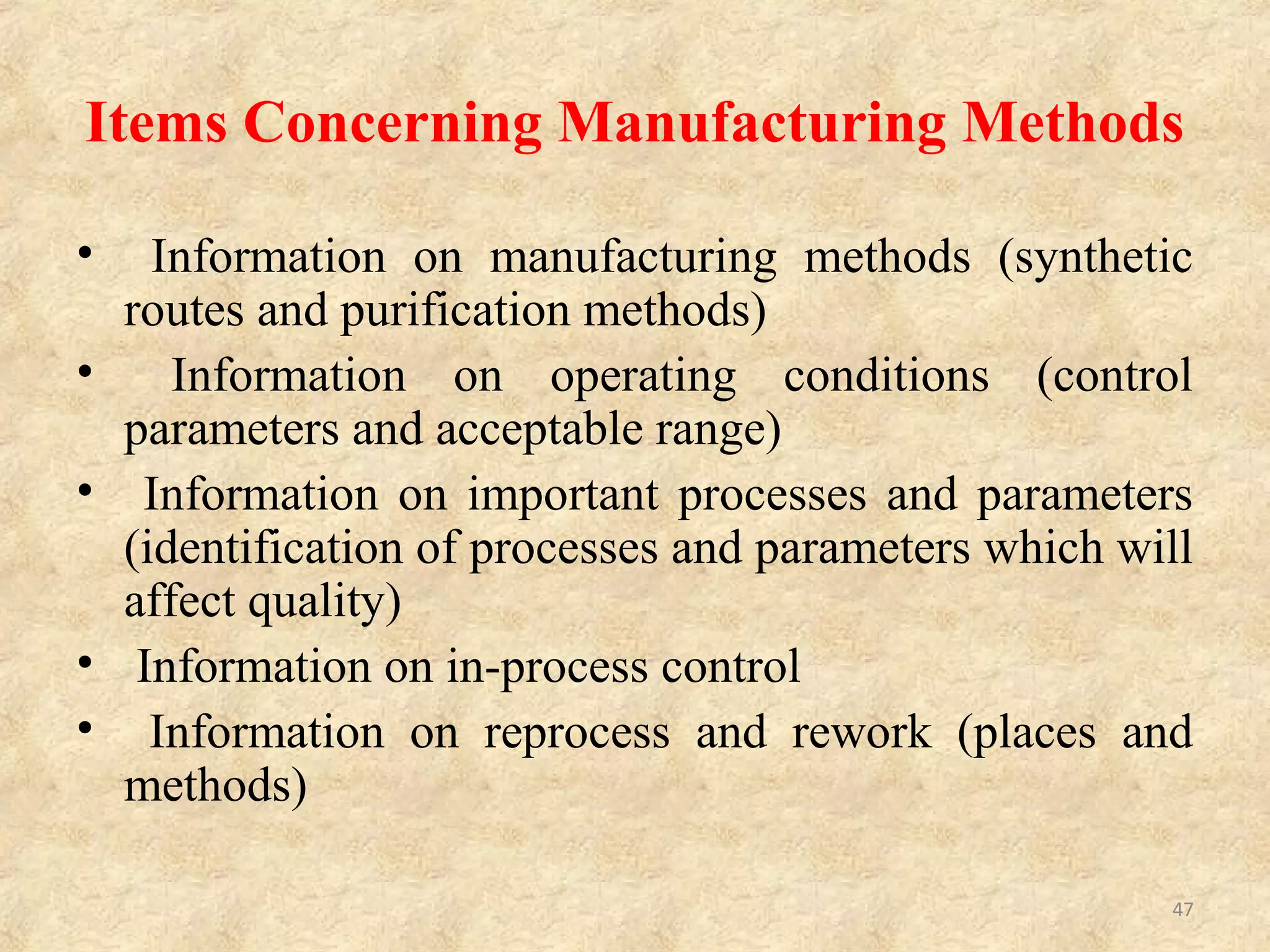 Items Concerning Facilities and Equipments
• Information on equipment cleaning (cleaning
methods, cleaning solvents, and sampling methods)
• Information on facilities (selection of materials,
capacity, and equipment types, and necessity of
special equipments)
47
 
