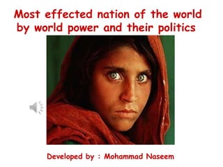 Developed by : Mohammad Naseem Most effected nation of the world  by world power and their politics   