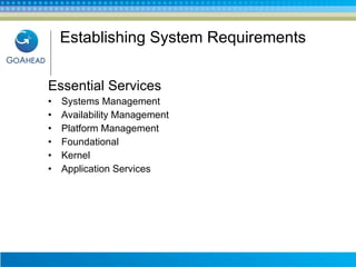 Establishing System Requirements Essential Services Systems Management Availability Management Platform Management Foundational  Kernel Application Services 