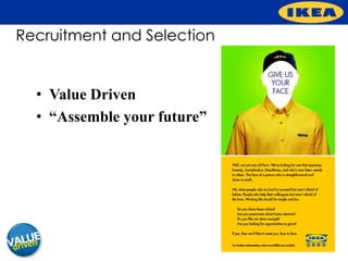 Recruitment and Selection
• Value Driven
• “Assemble your future”
 