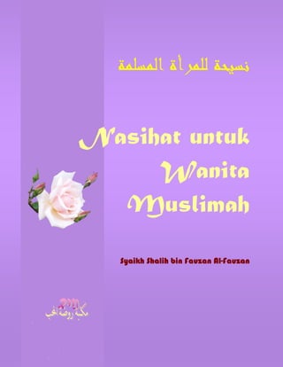 Nasihat untuk
Wanita
Muslimah
Syaikh Shalih bin Fauzan AlSyaikh Shalih bin Fauzan AlSyaikh Shalih bin Fauzan AlSyaikh Shalih bin Fauzan Al----FauzanFauzanFauzanFauzan
 