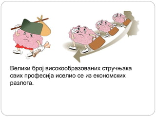 Велики број високообразованих стручњака
свих професија иселио се из економских
разлога.
 