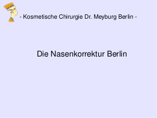 Die Nasenkorrektur Berlin
- Kosmetische Chirurgie Dr. Meyburg Berlin -
 