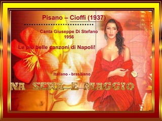 Pisano – Cioffi (1937) Canta Giuseppe Di Stefano 1956 Italiano - brasiliano Le più belle canzoni di Napoli! 