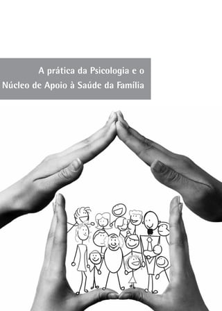 3
A prática da Psicologia e o
Núcleo de Apoio à Saúde da Família
 