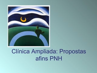 Clínica Ampliada: Propostas
afins PNH
 