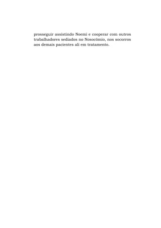 prosseguir assistindo Noemi e cooperar com outros
trabalhadores sediados no Nosocômio, nos socorros
aos demais pacientes ali em tratamento.

 