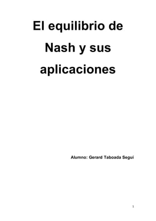 1
El equilibrio de
Nash y sus
aplicaciones
Alumno: Gerard Taboada Seguí
 