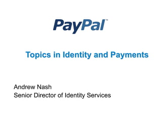 Andrew Nash
Senior Director of Identity Services
Topics in Identity and Payments
 