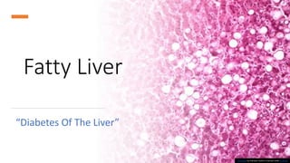 “Diabetes Of The Liver”
This Photo by Unknown Author is licensed under CC BY-NC
Fatty Liver
 