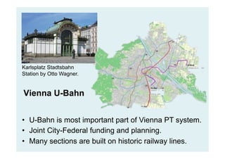 Vienna Trams
•  Historic network (not replaced by buses).
•  Interchange stations on Ring and exclusive ROW.
•  New tram l...