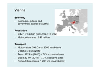 Economy
•  Economic, cultural and
government capital of Austria
Population
•  City: 1.71 million (City Area 415 km2)
•  Me...