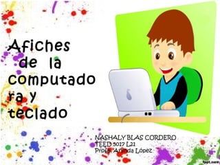 NASHALY BLAS CORDERO
TEED 3017 L21
Profa. Arlinda López
Afiches
de la
computado
ra y
teclado
 