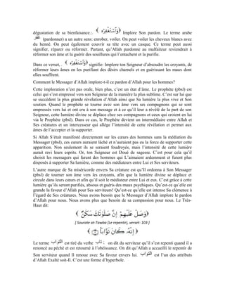 40
S’il fallait analyser le terme lorsqu’il est assimilé aux plus beaux noms
d’Allah, nous dirons: c’est un verbe complet relatif à l’éternité de la perfection divine. Il
signifie que cet attribut fait partie des attributs essentiels d’Allah Exalté soit-Il. Ce qui
veut dire que cet attribut n’a ni début ni limite et n’est pas restreint à une catégorie de
personnes, bien plus, il englobe toutes les créatures.
On retiendra de ce verset que:
Allah Exalté soit-Il n’abandonne jamais Ses serviteurs. Que le serviteur L’évite, qu’Il Le
renie et prenne de grands airs, qu’il Lui désobéisse et commet le péché, son Seigneur ne
l’abandonnera pas. Bien plus, tantôt Il lui infligera les malheurs tantôt Il lui apportera le
bonheur. Cela lui rappellera la grâce de Son Seigneur et l’incitera à retourner aux côtés de
son Maître et son Créateur afin de jouir de Sa grâce et déguster sa bonté éminente et Sa
bienfaisance parfaite.
Exercices:
1-Quel est le sens de la particule ? Quel est le sens du terme cité en
tout début de la noble sourate?
2-Pourquoi avons-nous besoin que le Messager d’Allah implore Son pardon pour nous?
Explique cela.
3-Explique et commente cette parole d’Allah:
 