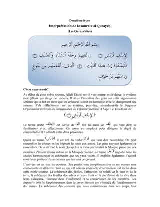 48
transformation cohérente en tissus et cellules nerveux et charnus selon les membres qui
les ont reçus.
D’autre part, la même harmonie existe chez les animaux dans leur diversité, chez les
hommes dans toutes leurs relations sociales, chez la mère avec ses enfants, chez l’épouse
avec l’époux, chez les artisans qui ne peuvent se passer des autres.
Tout ce que nous venons de mentionner nous est inspiré par ce noble verset. Nous
pouvons donc en retenir que: Ô Mes serviteurs! Regardez cette cohérence qui existe dans
cet univers. Passez au crible cette harmonie qui règne parmi les choses existantes dans cet
univers.
Après qu’Allah Exalté soit-Il a mis en évidence cette harmonie dans sa forme générale, il
a attiré notre attention sur la cohésion qui existe entre ces choses et le changement des
saisons en particulier. Il a dit, qu’Il soit Exalté:
L’harmonie a été traitée dans le précédent verset. Mais ou voyage renvoie
au déplacement. Or ce déplacement n’est pas restreint à l’hiver ni à l’été, bien plus, il
renferme toutes les quatre saisons. Car, le voyage implique le départ. Or, tout départ qui
s’opère à partir de l’hiver jusqu’en été et vice versa exige le passage par les deux autres
saisons que sont l’automne et le printemps. Ce verset indique l’harmonie et la cohésion
qui existent entre les choses malgré le changement des saisons. Les plantes, les animaux,
l’homme, voire, tous les êtres, sont en harmonie avec les quatre saisons et les
changements qui y surviennent.
À titre d’exemple:
Il est des arbres dont les feuilles tombent en hiver, tel que l’abricotier et le pommier.
N’eût été la contraction de leurs vaisseaux et leur inertie, n’eût été le sommeil de ces
arbres et la chute de leurs feuillage en hiver, la sève se serait asséchée à cause du froid
intense qui frappe les tissus de leurs feuilles pourtant très fines et délicates. Si tel était le
cas, ses vaisseaux s’exploseraient et, ne pouvant pas résister longtemps, ils mourraient.
Leur sujétion au sommeil et la perte de leurs feuillages en hiver ne sont-ils pas les signes
de leur cohésion avec cette saison et ce qui la caractérise tel que la glace, le froid et le
gel?
Tournons nos regards vers les arbres qui ne perdent pas leurs feuilles en hiver. La sève
continue à y circuler, ils demeurent en vie et le mouvement de l’eau y est permanent.
C’est le cas de l’olive, du citron et des autres agrumes. Le fait que le fruit de ces arbres
mûrisse en hiver est une preuve qu’ils demeurent en vie pendant cette saison et que la
sève continue à y couler. C’est pourquoi, vous trouverez que leurs feuilles sont soit
couvertes d’une couche cireuse ou alors leurs vaisseaux sont fibreux. Elles sont donc plus
aptes à supporter le froid et à y résister.
Leur composition ne démontre-t-elle pas leur harmonie avec le voyage de l’hiver et de
l’été? Le changement que subissent ces deux types d’arbre que nous avons cités ne
démontre-t-il pas qu’il existe une force cachée qui ôte la vie au premier en hiver et la
pourvoit à l’autre en permanence? Cette cohésion qui existe entre ces arbres pendant le
 